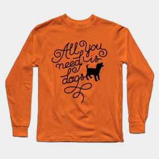 All you need is dogs. Long Sleeve T-Shirt